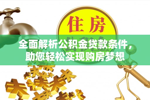 围场全面解析公积金贷款条件，助您轻松实现购房梦想