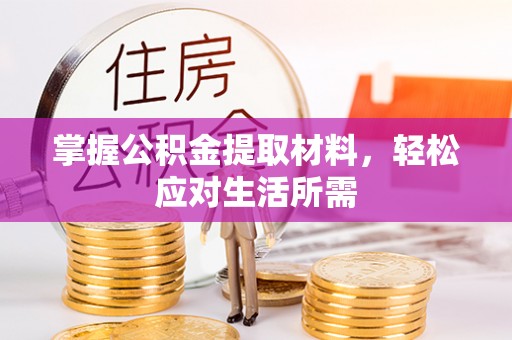 围场掌握公积金提取材料，轻松应对生活所需