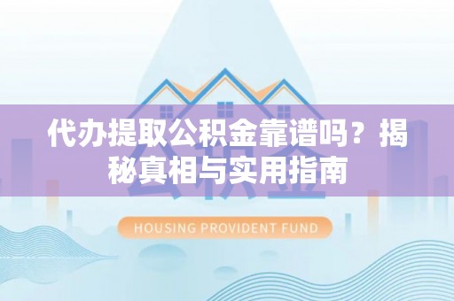 围场代办提取公积金靠谱吗？揭秘真相与实用指南